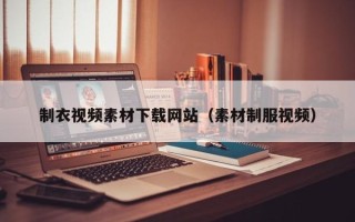 郓城制衣视频素材下载网站（素材制服视频）