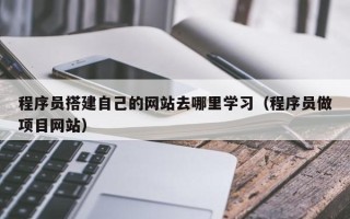 郓城程序员搭建自己的网站去哪里学习（程序员做项目网站）